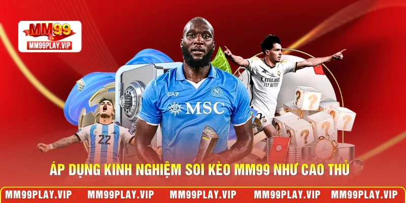 Áp dụng kinh nghiệm soi kèo MM99 như cao thủ