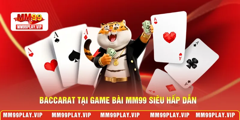 Baccarat tại game bài MM99 siêu hấp dẫn