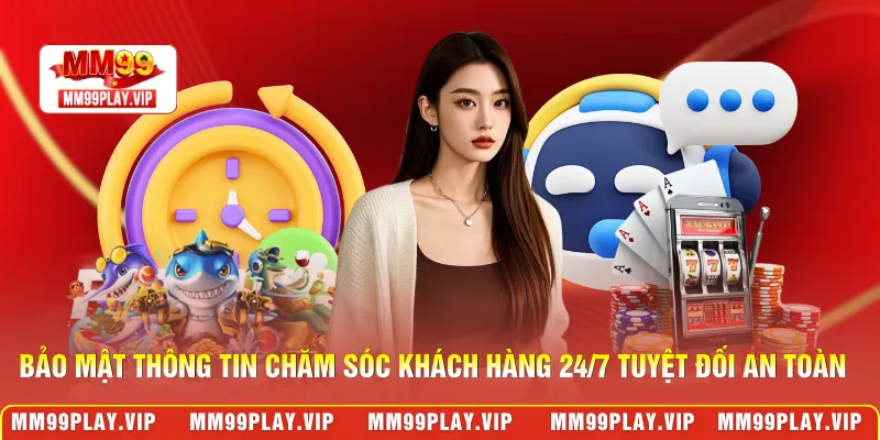 Bảo mật thông tin chăm sóc khách hàng 24/7 tuyệt đối an toàn