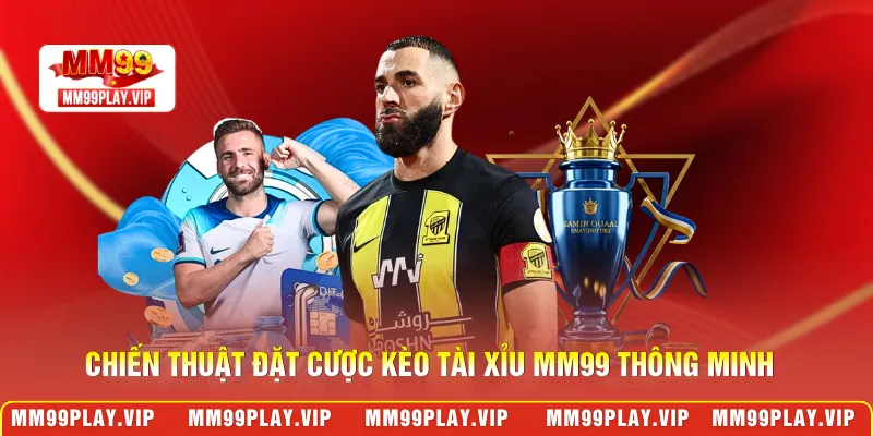 Chiến thuật đặt cược kèo tài xỉu MM99 thông minh