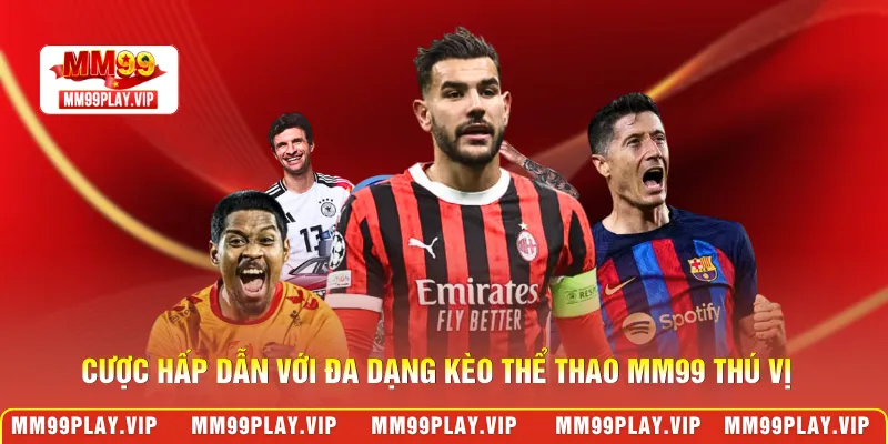 Cược hấp dẫn với đa dạng kèo thể thao MM99 thú vị