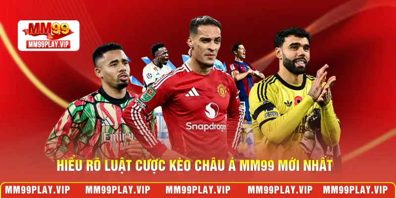 Hiểu rõ luật cược kèo châu Á MM99 mới nhất