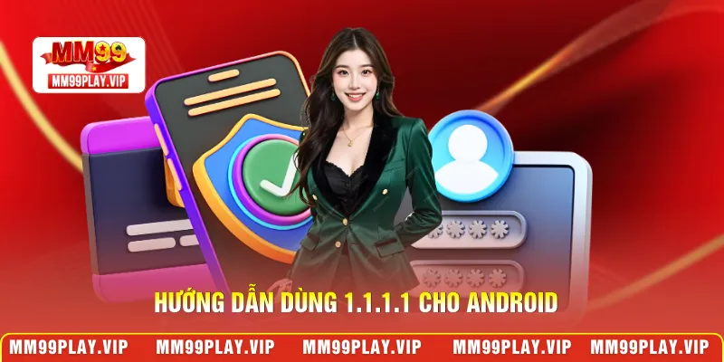 Hướng dẫn dùng 1.1.1.1 cho Android