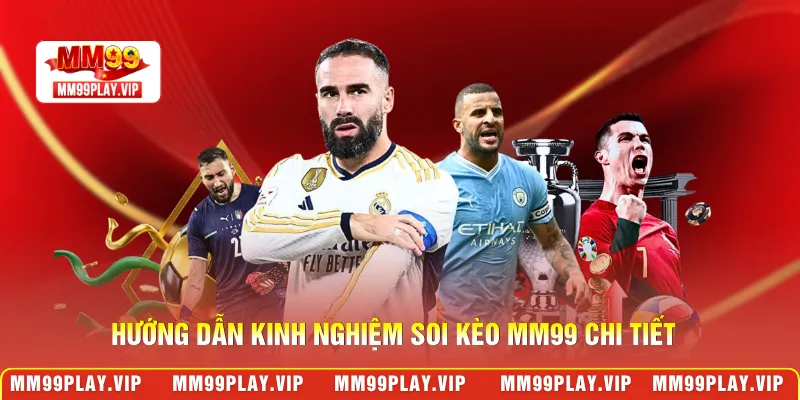 Hướng dẫn kinh nghiệm soi kèo MM99 chi tiết
