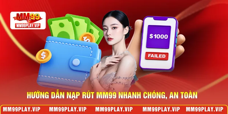  Hướng dẫn nạp rút MM99 nhanh chóng, an toàn