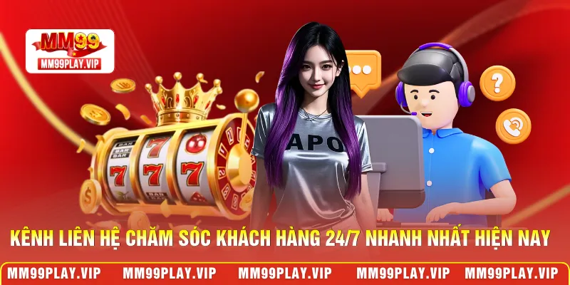 Kênh liên hệ chăm sóc khách hàng 24/7 nhanh nhất hiện nay