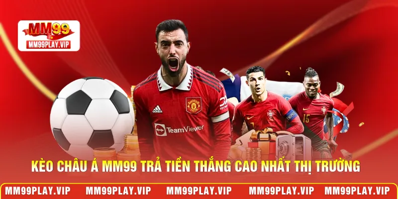 Kèo châu Á MM99 trả tiền thắng cao nhất thị trường