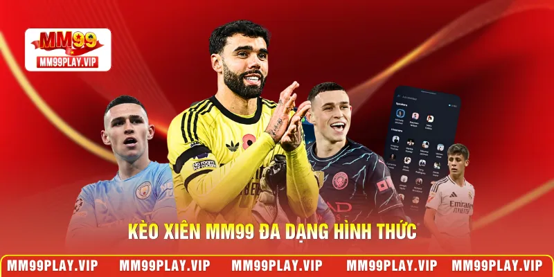 Kèo xiên MM99 đa dạng hình thức