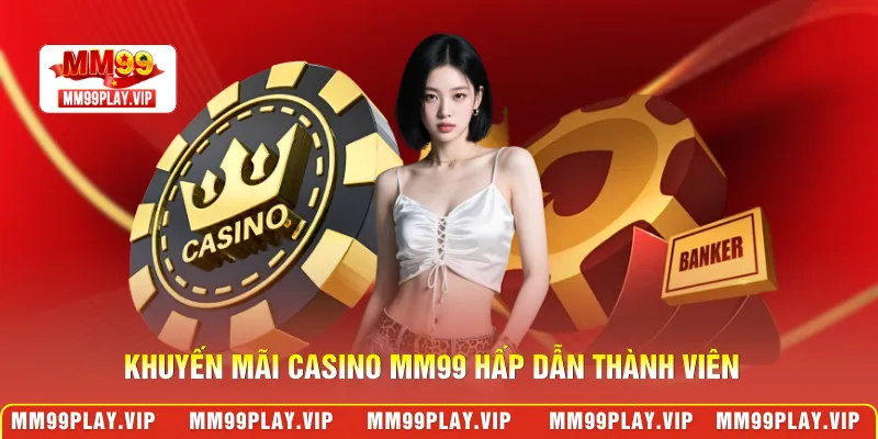 Khuyến mãi casino MM99 hấp dẫn thành viên