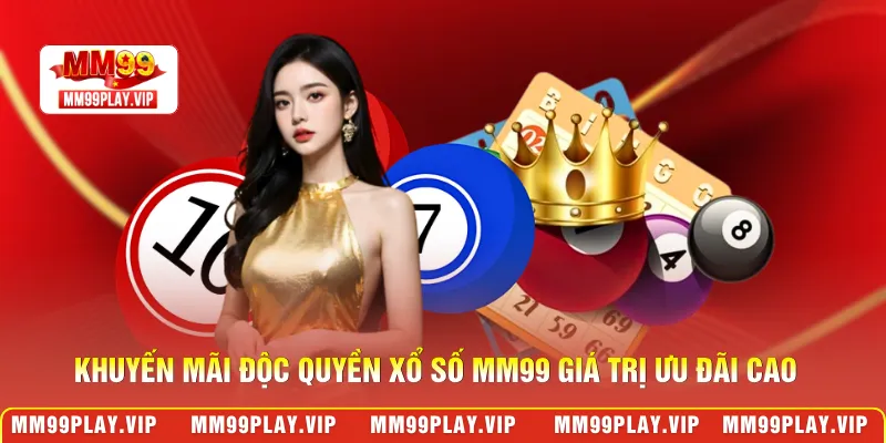 Khuyến mãi độc quyền xổ số MM99 giá trị ưu đãi cao