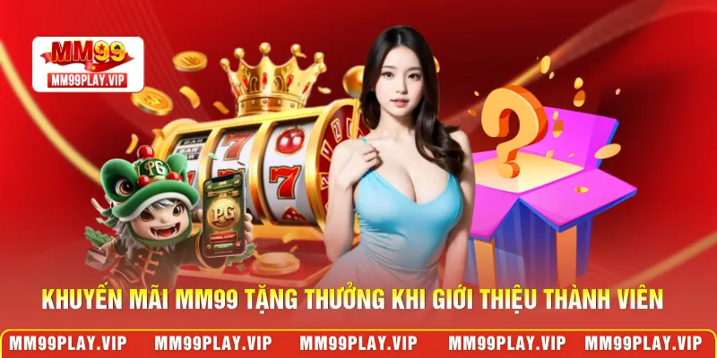 Khuyến mãi MM99 tặng thưởng khi giới thiệu thành viên