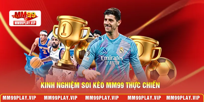 Kinh nghiệm soi kèo MM99 thực chiến