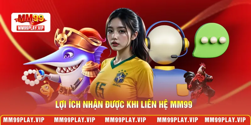 Lợi ích nhận được khi liên hệ MM99