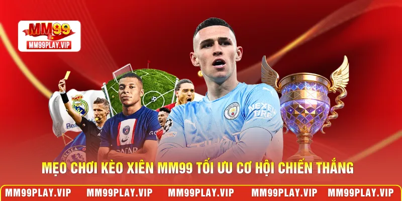 Mẹo chơi kèo xiên MM99 tối ưu cơ hội chiến thắng