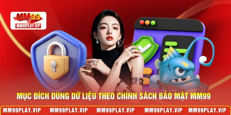 Mục đích dùng dữ liệu theo chính sách bảo mật MM99
