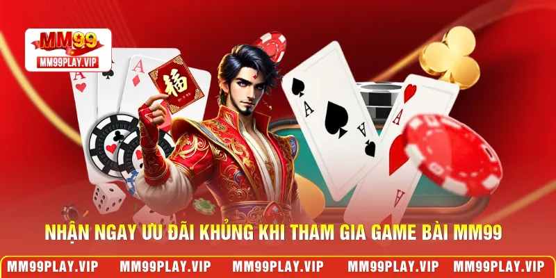 Nhận ngay ưu đãi khủng khi tham gia game bài MM99