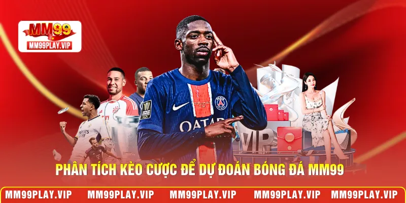 Phân tích kèo cược để dự đoán bóng đá MM99