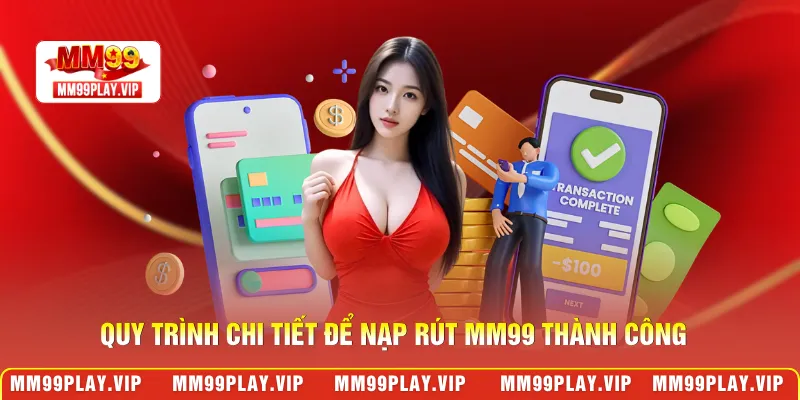 Quy trình chi tiết để nạp rút MM99 thành công