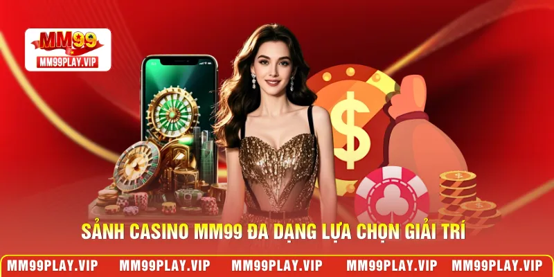 Sảnh casino MM99 đa dạng lựa chọn giải trí