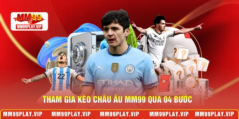 Tham gia kèo châu Âu MM99 qua 04 bước