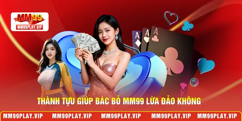 Thành tựu giúp bác bỏ MM99 lừa đảo không