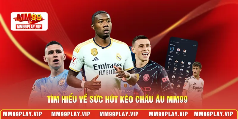 Tìm hiểu về sức hút kèo châu Âu MM99